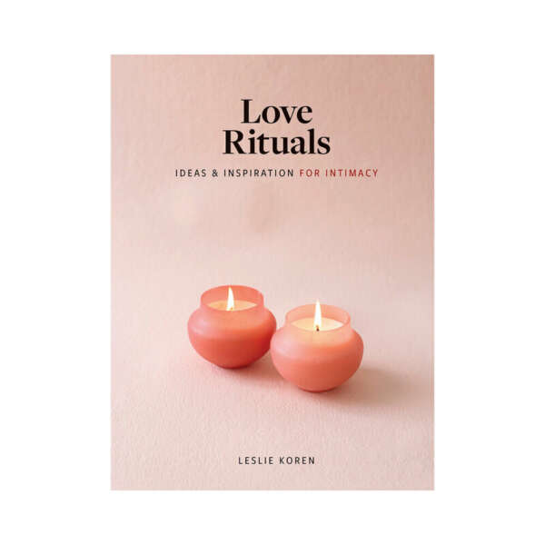 Love Rituals: Ideas Inspiration Intimacy