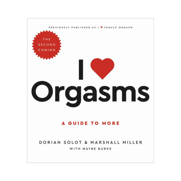 I Love Orgasms: A Guide to More 2nd Ed