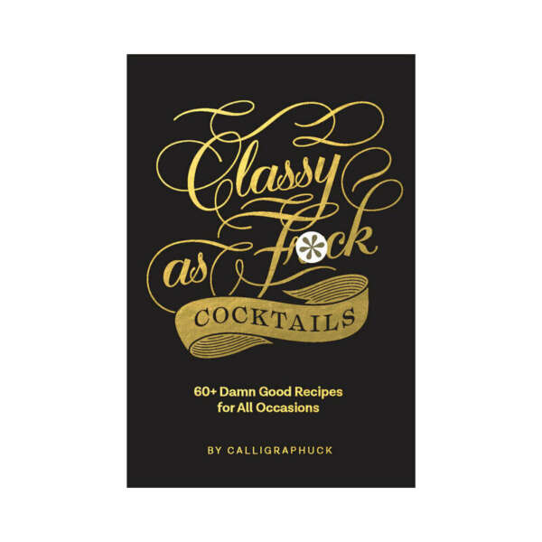 Classy as Fuck Cocktails: 60+ Recipes