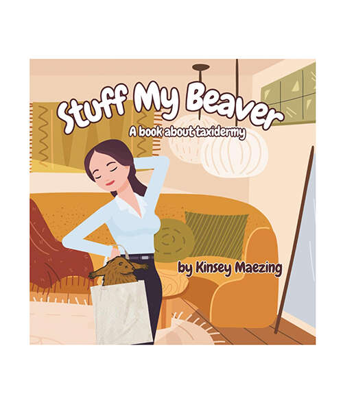 Stuff My Beaver: A Book about Taxidermy